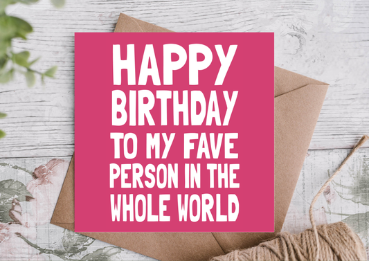 Happy Birthday to My Fave Person in the Whole World Card
