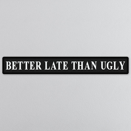 Better Late Than Ugly - Black & Silver Sign