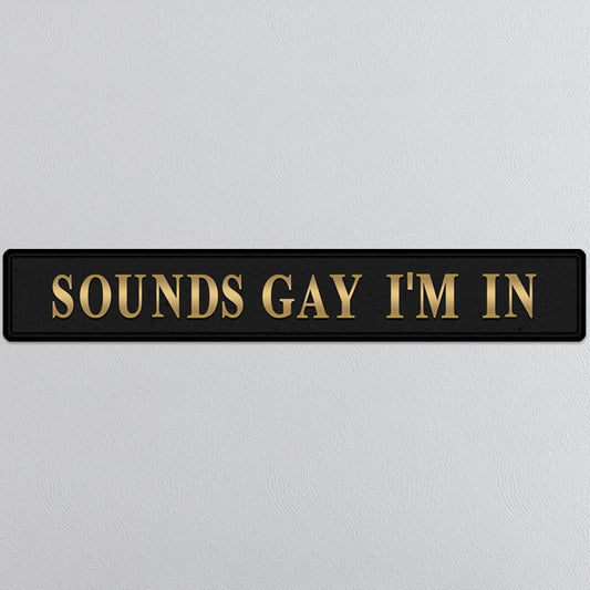 Sounds Gay I'm In - Black & Gold Sign